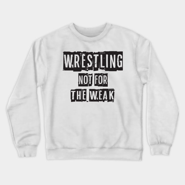 Not For The Weak Wrestling Crewneck Sweatshirt by Fight'N'Fight